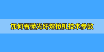 光纖熔接機基本常識之如何看懂相關的技術參數(shù)